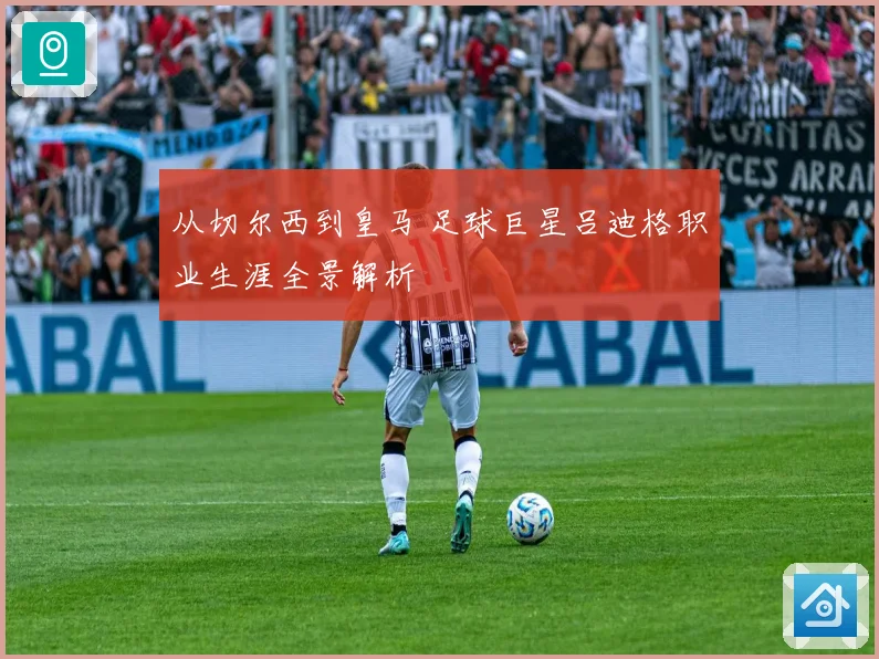 从切尔西到皇马 足球巨星吕迪格职业生涯全景解析