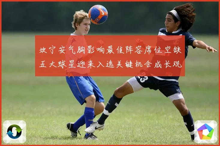 坎宁安气胸影响最佳阵容席位空缺五大球星迎来入选关键机会成长观察