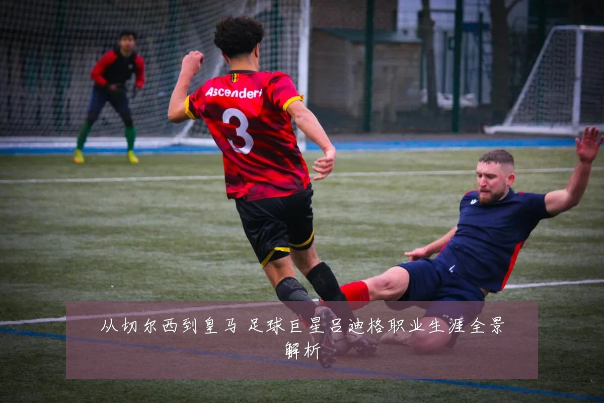 从切尔西到皇马 足球巨星吕迪格职业生涯全景解析