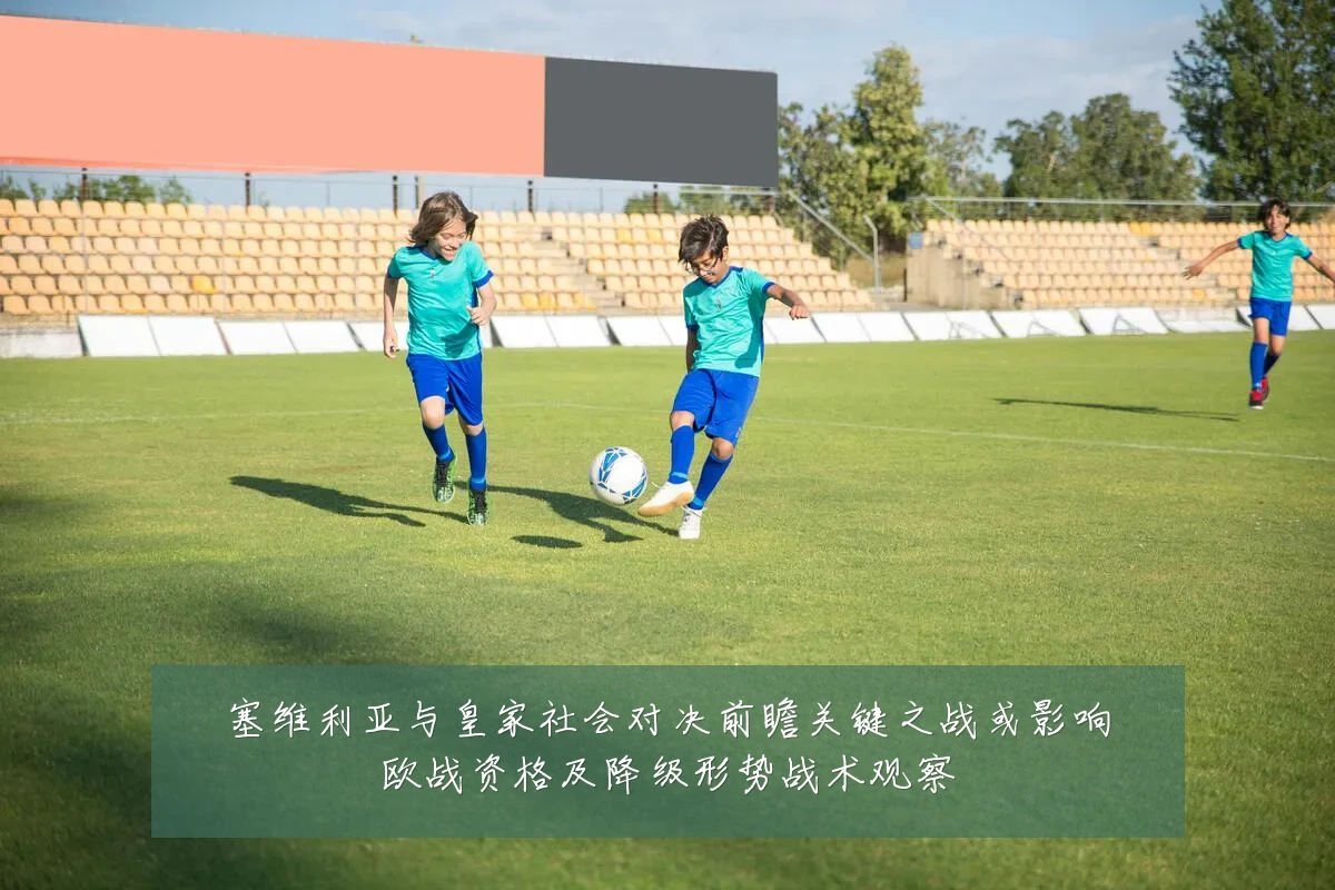 塞维利亚与皇家社会对决前瞻关键之战或影响欧战资格及降级形势战术观察